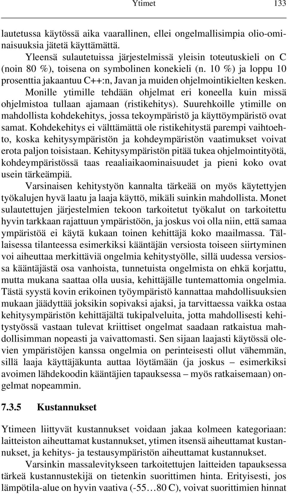 10 %) ja loppu 10 prosenttia jakaantuu C++:n, Javan ja muiden ohjelmointikielten kesken. Monille ytimille tehdään ohjelmat eri koneella kuin missä ohjelmistoa tullaan ajamaan (ristikehitys).