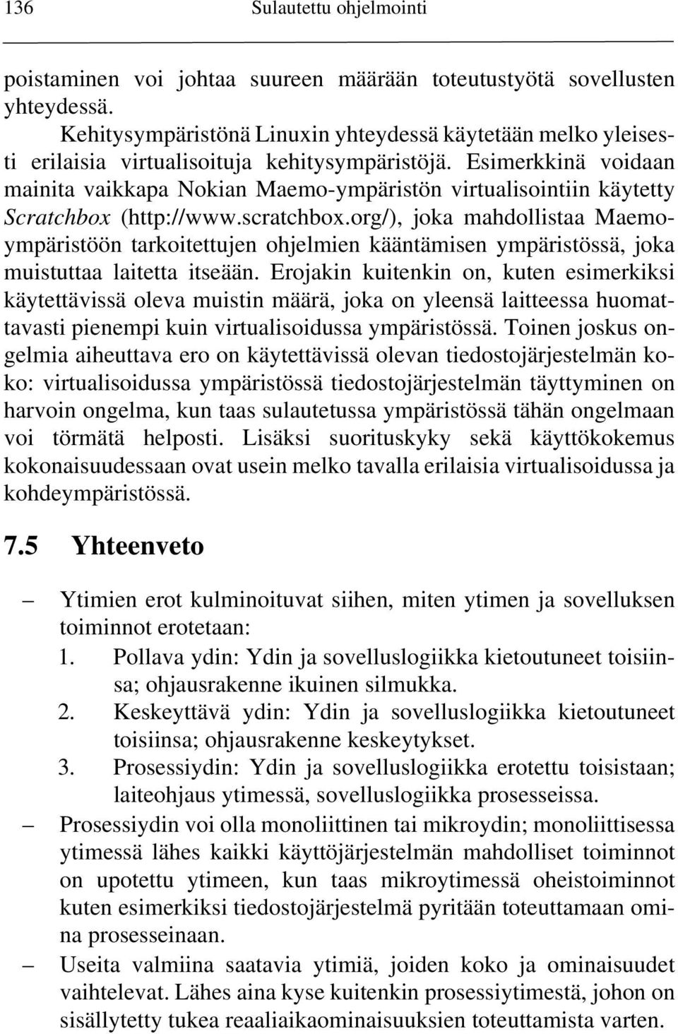 Esimerkkinä voidaan mainita vaikkapa Nokian Maemo-ympäristön virtualisointiin käytetty Scratchbox (http://www.scratchbox.