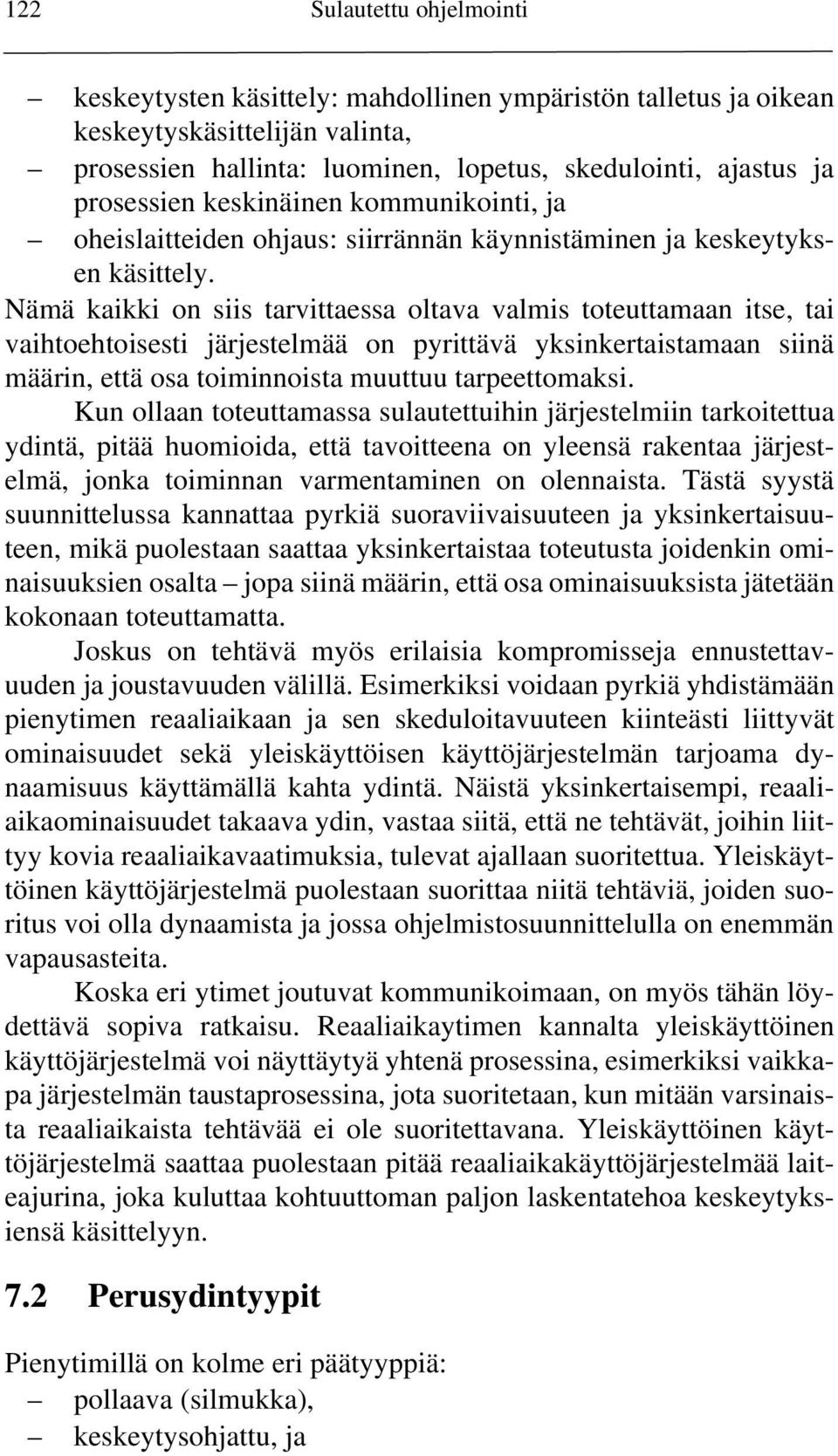 Nämä kaikki on siis tarvittaessa oltava valmis toteuttamaan itse, tai vaihtoehtoisesti järjestelmää on pyrittävä yksinkertaistamaan siinä määrin, että osa toiminnoista muuttuu tarpeettomaksi.