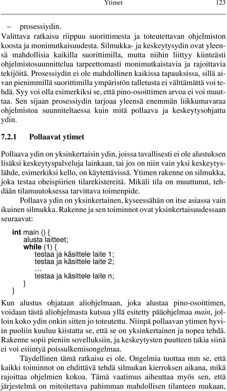 Prosessiydin ei ole mahdollinen kaikissa tapauksissa, sillä aivan pienimmillä suorittimilla ympäristön talletusta ei välttämättä voi tehdä.