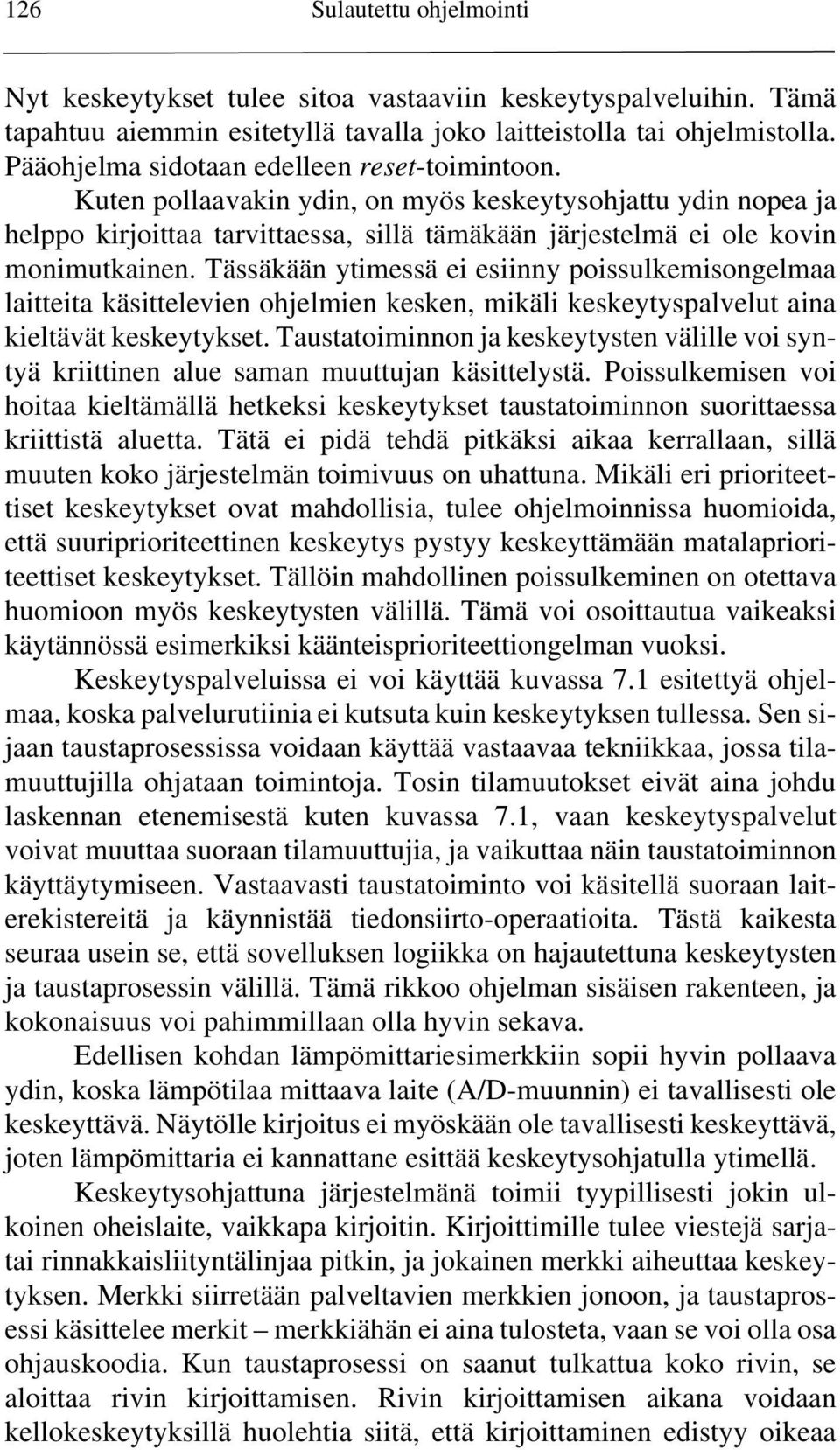 Tässäkään ytimessä ei esiinny poissulkemisongelmaa laitteita käsittelevien ohjelmien kesken, mikäli keskeytyspalvelut aina kieltävät keskeytykset.