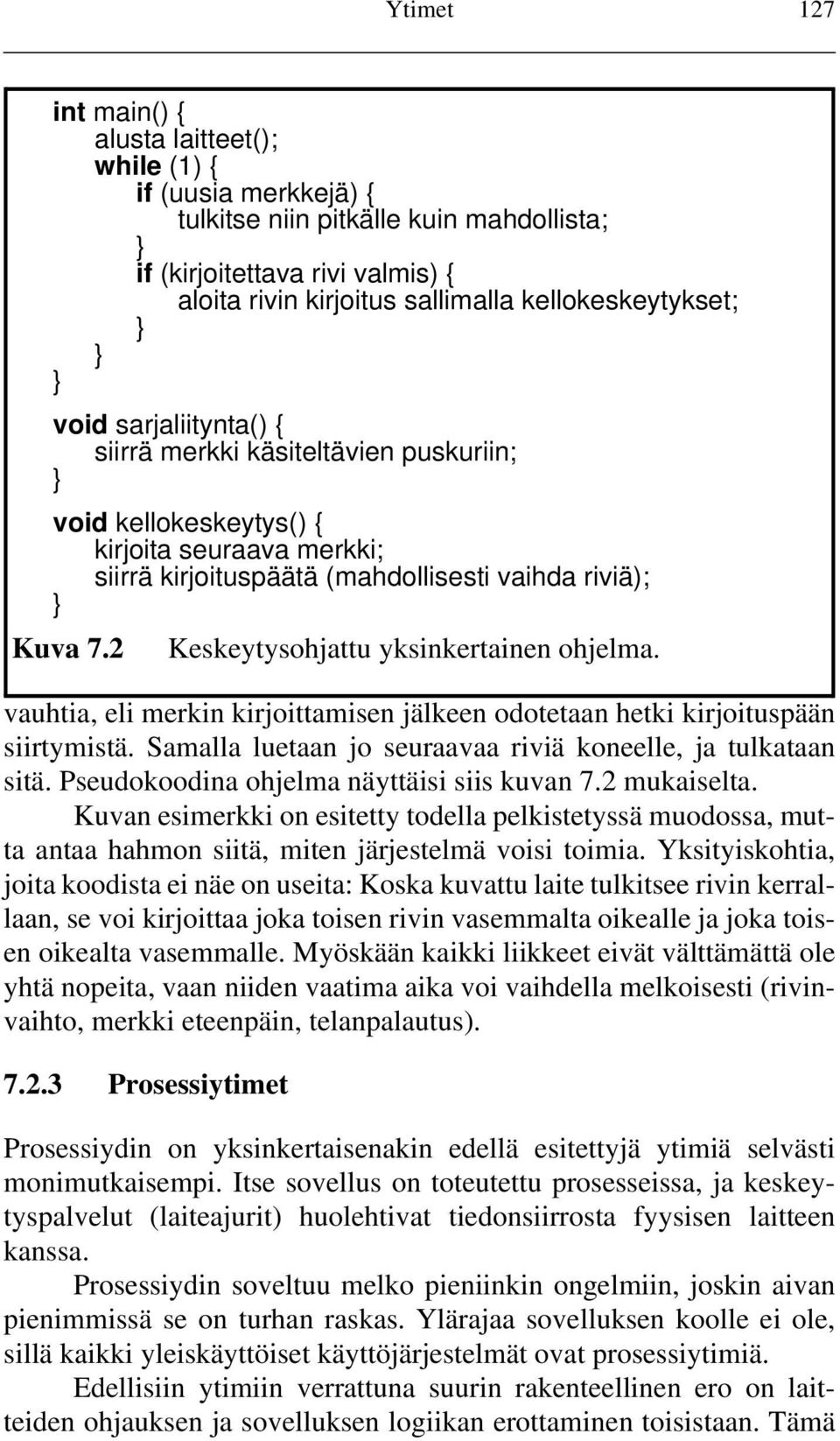 2 Keskeytysohjattu yksinkertainen ohjelma. vauhtia, eli merkin kirjoittamisen jälkeen odotetaan hetki kirjoituspään siirtymistä. Samalla luetaan jo seuraavaa riviä koneelle, ja tulkataan sitä.