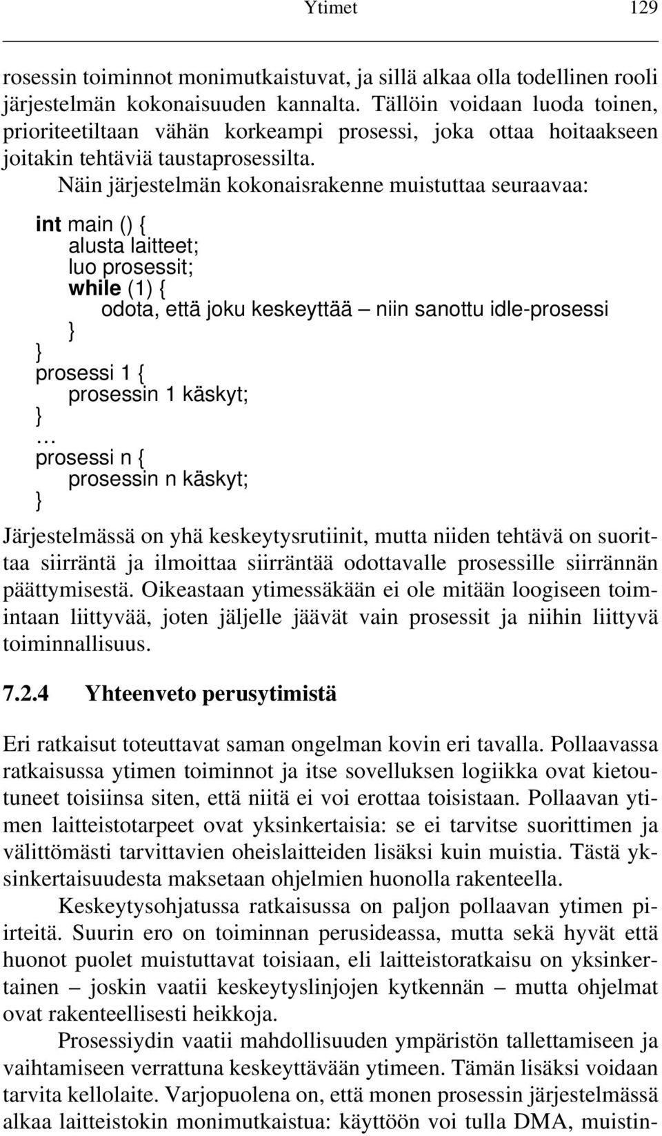 Näin järjestelmän kokonaisrakenne muistuttaa seuraavaa: int main () { alusta laitteet; luo prosessit; while (1) { odota, että joku keskeyttää niin sanottu idle-prosessi prosessi 1 { prosessin 1