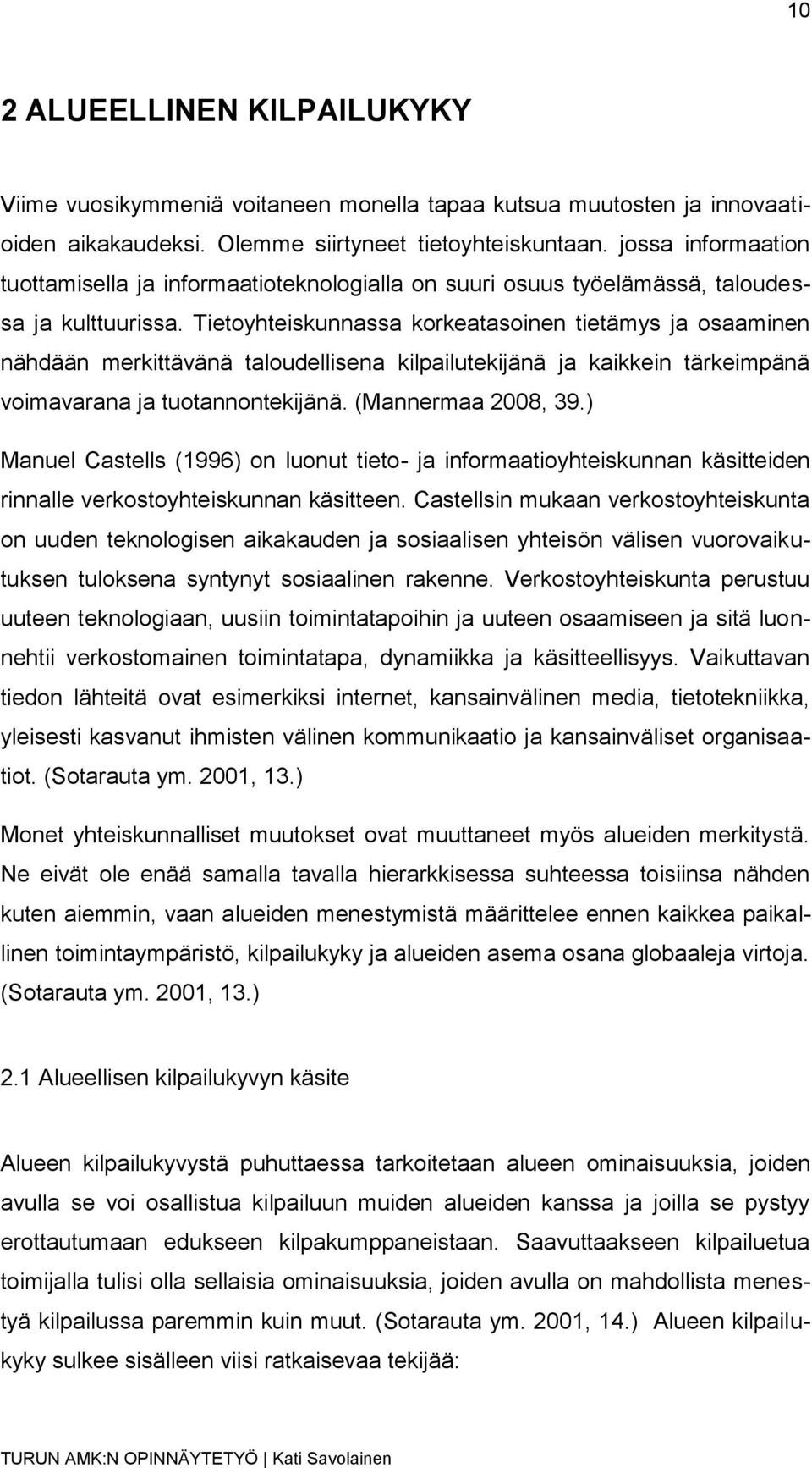 Tietoyhteiskunnassa korkeatasoinen tietämys ja osaaminen nähdään merkittävänä taloudellisena kilpailutekijänä ja kaikkein tärkeimpänä voimavarana ja tuotannontekijänä. (Mannermaa 2008, 39.