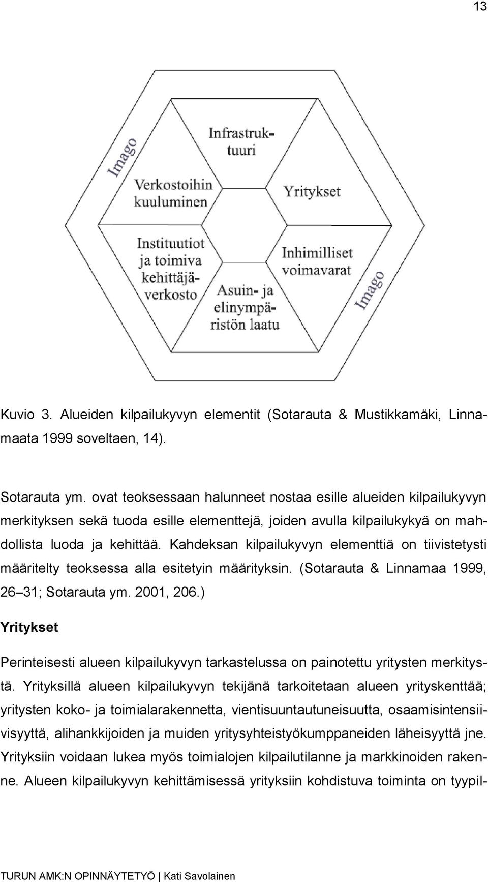 Kahdeksan kilpailukyvyn elementtiä on tiivistetysti määritelty teoksessa alla esitetyin määrityksin. (Sotarauta & Linnamaa 1999, 26 31; Sotarauta ym. 2001, 206.