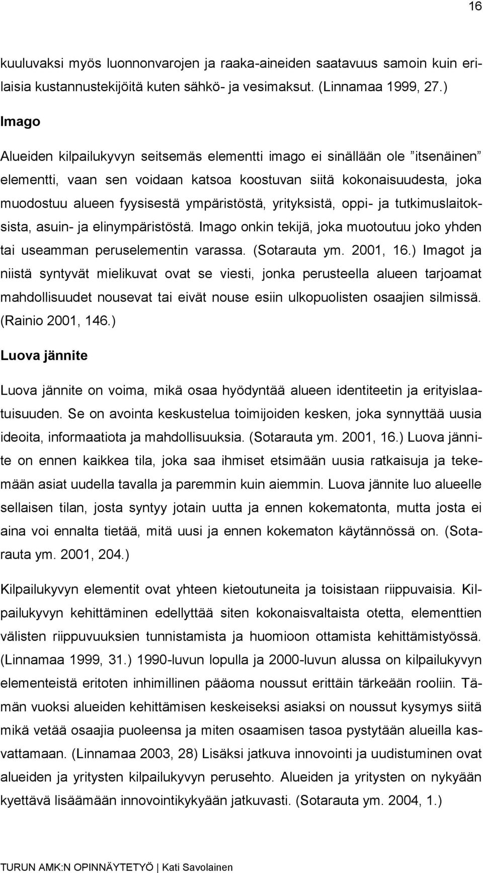 yrityksistä, oppi- ja tutkimuslaitoksista, asuin- ja elinympäristöstä. Imago onkin tekijä, joka muotoutuu joko yhden tai useamman peruselementin varassa. (Sotarauta ym. 2001, 16.