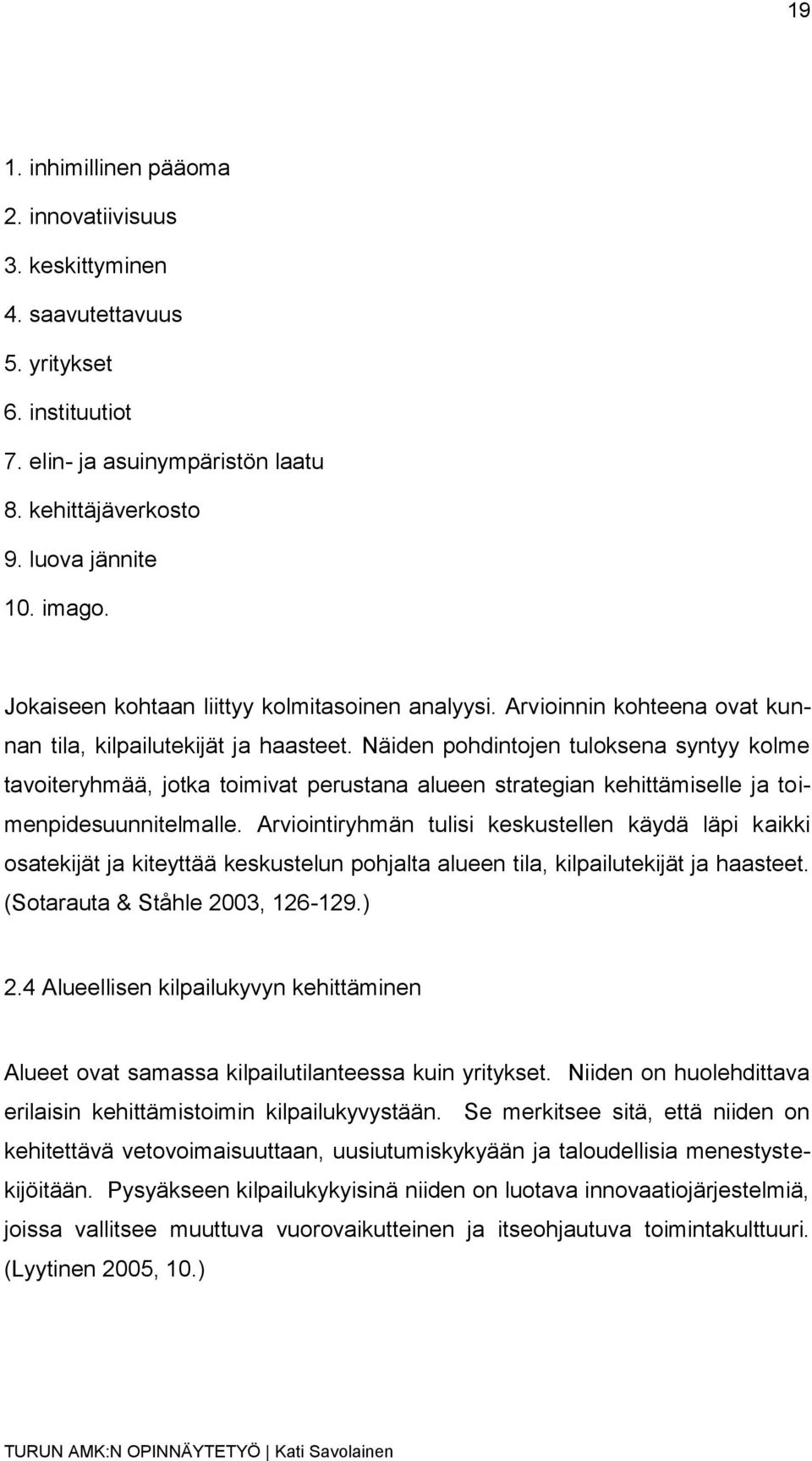 Näiden pohdintojen tuloksena syntyy kolme tavoiteryhmää, jotka toimivat perustana alueen strategian kehittämiselle ja toimenpidesuunnitelmalle.