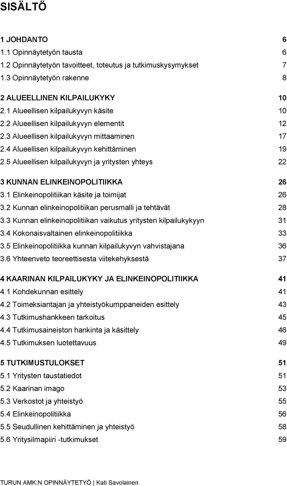 5 Alueellisen kilpailukyvyn ja yritysten yhteys 22 3 KUNNAN ELINKEINOPOLITIIKKA 26 3.1 Elinkeinopolitiikan käsite ja toimijat 26 3.2 Kunnan elinkeinopolitiikan perusmalli ja tehtävät 28 3.