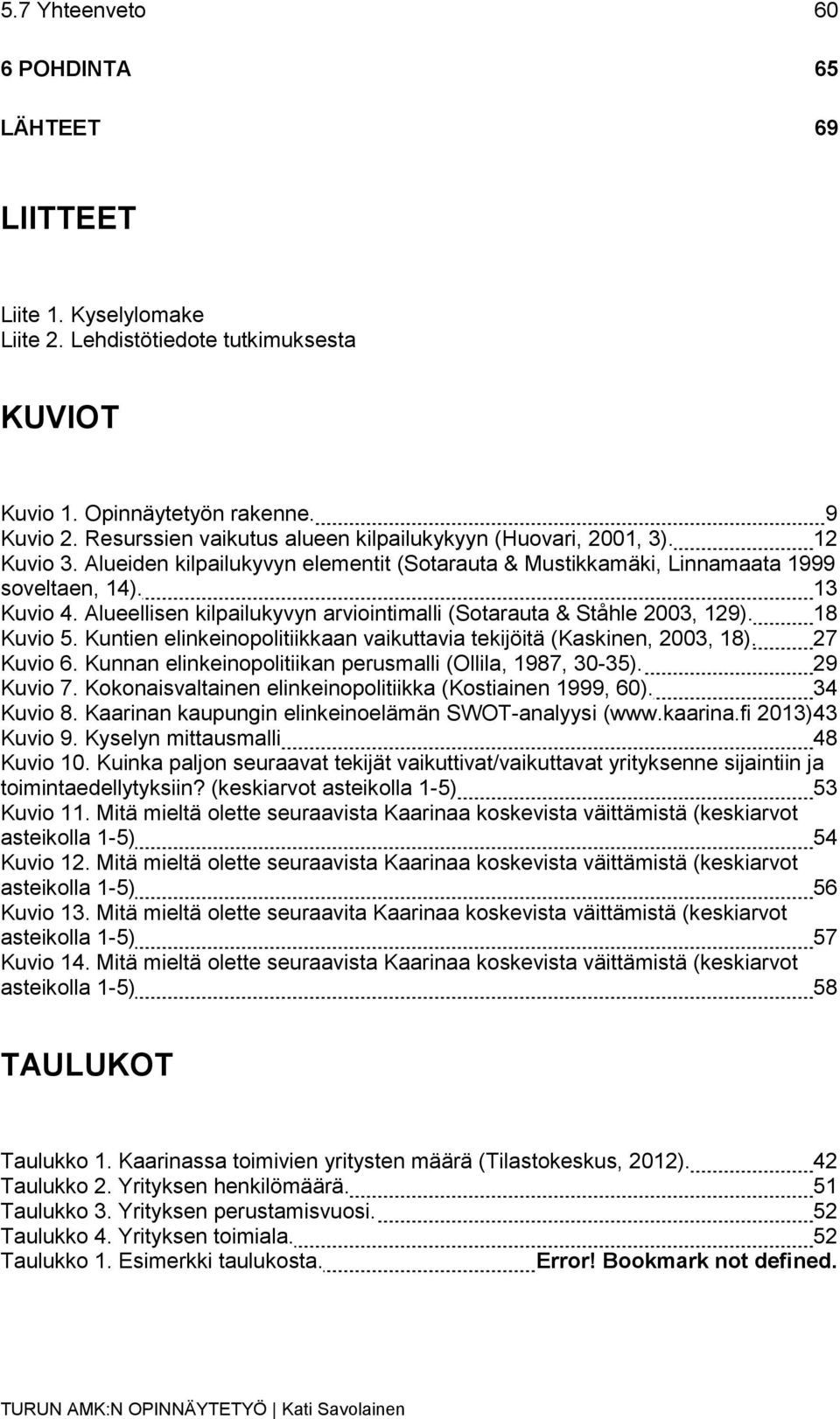 Alueellisen kilpailukyvyn arviointimalli (Sotarauta & Ståhle 2003, 129). 18 Kuvio 5. Kuntien elinkeinopolitiikkaan vaikuttavia tekijöitä (Kaskinen, 2003, 18). 27 Kuvio 6.