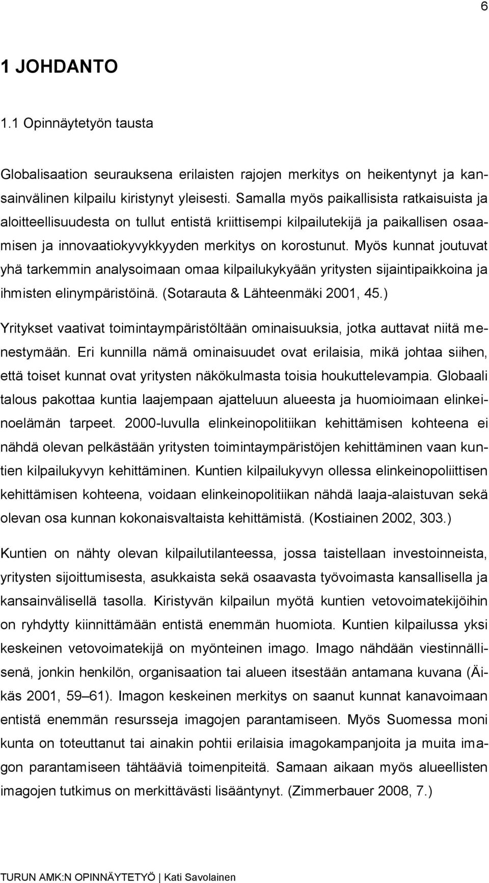 Myös kunnat joutuvat yhä tarkemmin analysoimaan omaa kilpailukykyään yritysten sijaintipaikkoina ja ihmisten elinympäristöinä. (Sotarauta & Lähteenmäki 2001, 45.