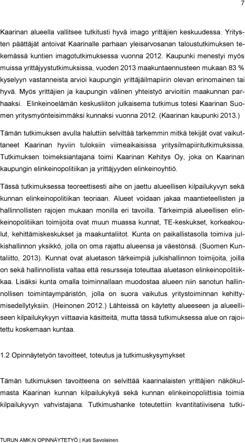 Kaupunki menestyi myös muissa yrittäjyystutkimuksissa, vuoden 2013 maakuntaennusteen mukaan 83 % kyselyyn vastanneista arvioi kaupungin yrittäjäilmapiirin olevan erinomainen tai hyvä.