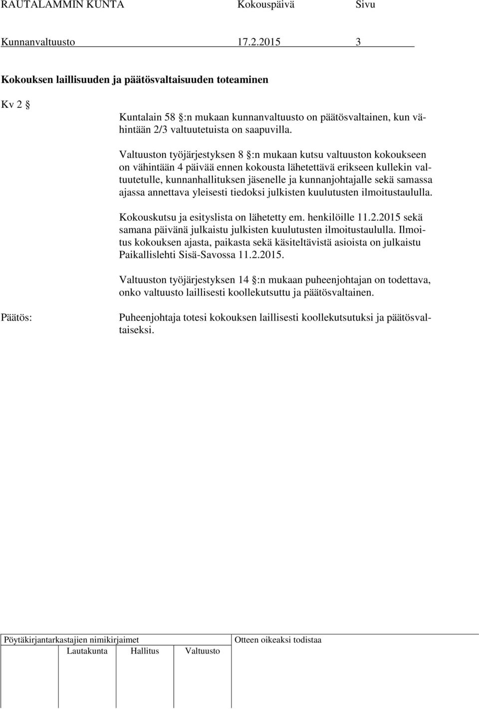 samassa ajassa annettava yleisesti tiedoksi julkisten kuulutusten ilmoitustaululla. Kokouskutsu ja esityslista on lähetetty em. henkilöille 11.2.