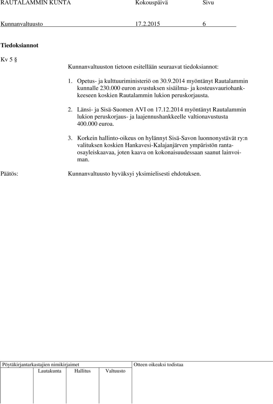12.2014 myöntänyt Rautalammin lukion peruskorjaus- ja laajennushankkeelle valtionavustusta 400.000 euroa. 3.