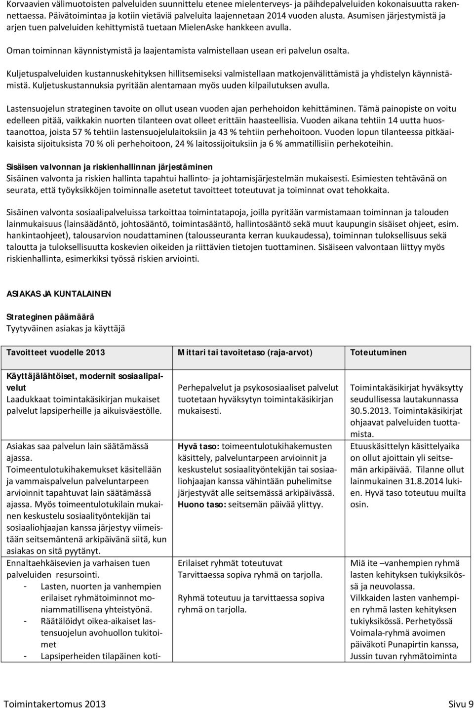 Kuljetuspalveluiden kustannuskehityksen hillitsemiseksi valmistellaan matkojenvälittämistä ja yhdistelyn käynnistämistä. Kuljetuskustannuksia pyritään alentamaan myös uuden kilpailutuksen avulla.