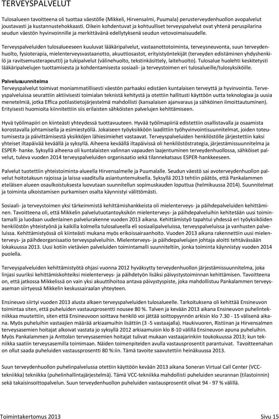 Terveyspalveluiden tulosalueeseen kuuluvat lääkäripalvelut, vastaanottotoiminta, terveysneuvonta, suun terveydenhuolto, fysioterapia, mielenterveysvastaanotto, akuuttiosastot, erityistyöntekijät