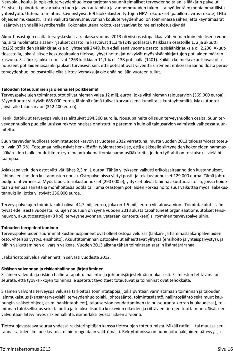 Uutena toimintana käynnistyivät 6-9 luokkalaisten tyttöjen HPV-rokotukset (papillomavirus-rokote) THL:n ohjeiden mukaisesti.