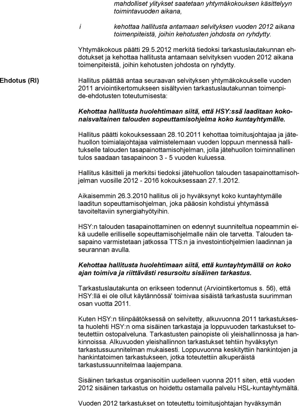 Ehdotus (RI) Hallitus päättää antaa seuraavan selvityksen yhtymäkokoukselle vuo den 2011 arviointikertomukseen sisältyvien tarkastuslautakunnan toi menpide-ehdotusten toteutumisesta: Kehottaa