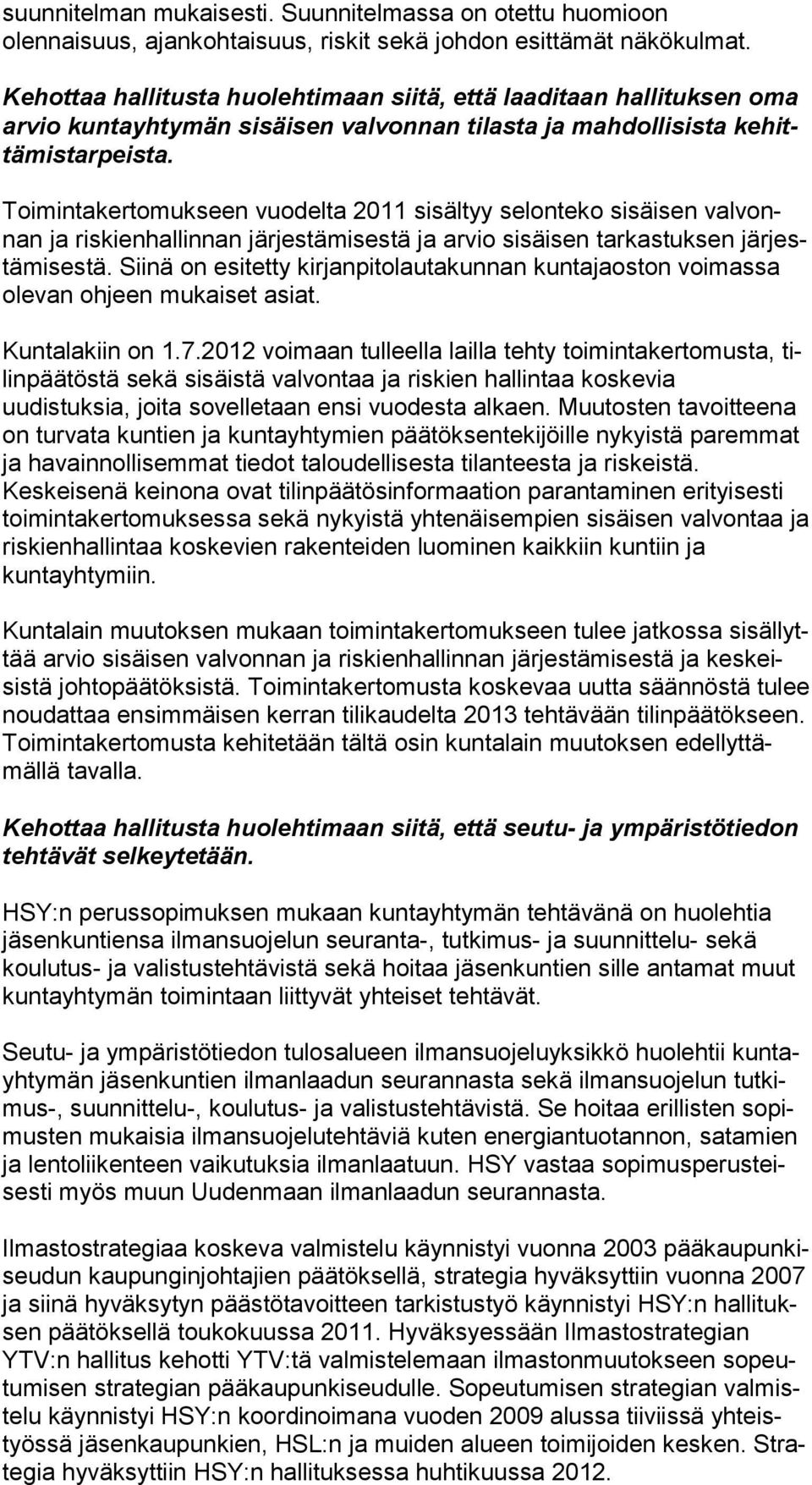 Toimintakertomukseen vuodelta 2011 sisältyy selonteko sisäisen valvonnan ja riskienhallinnan järjestämisestä ja arvio sisäisen tarkastuksen järjestämisestä.