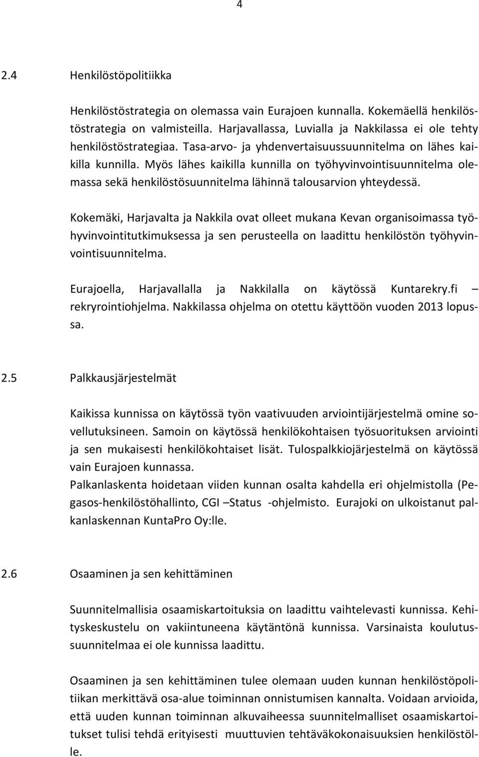 Myös lähes kaikilla kunnilla on työhyvinvointisuunnitelma olemassa sekä henkilöstösuunnitelma lähinnä talousarvion yhteydessä.