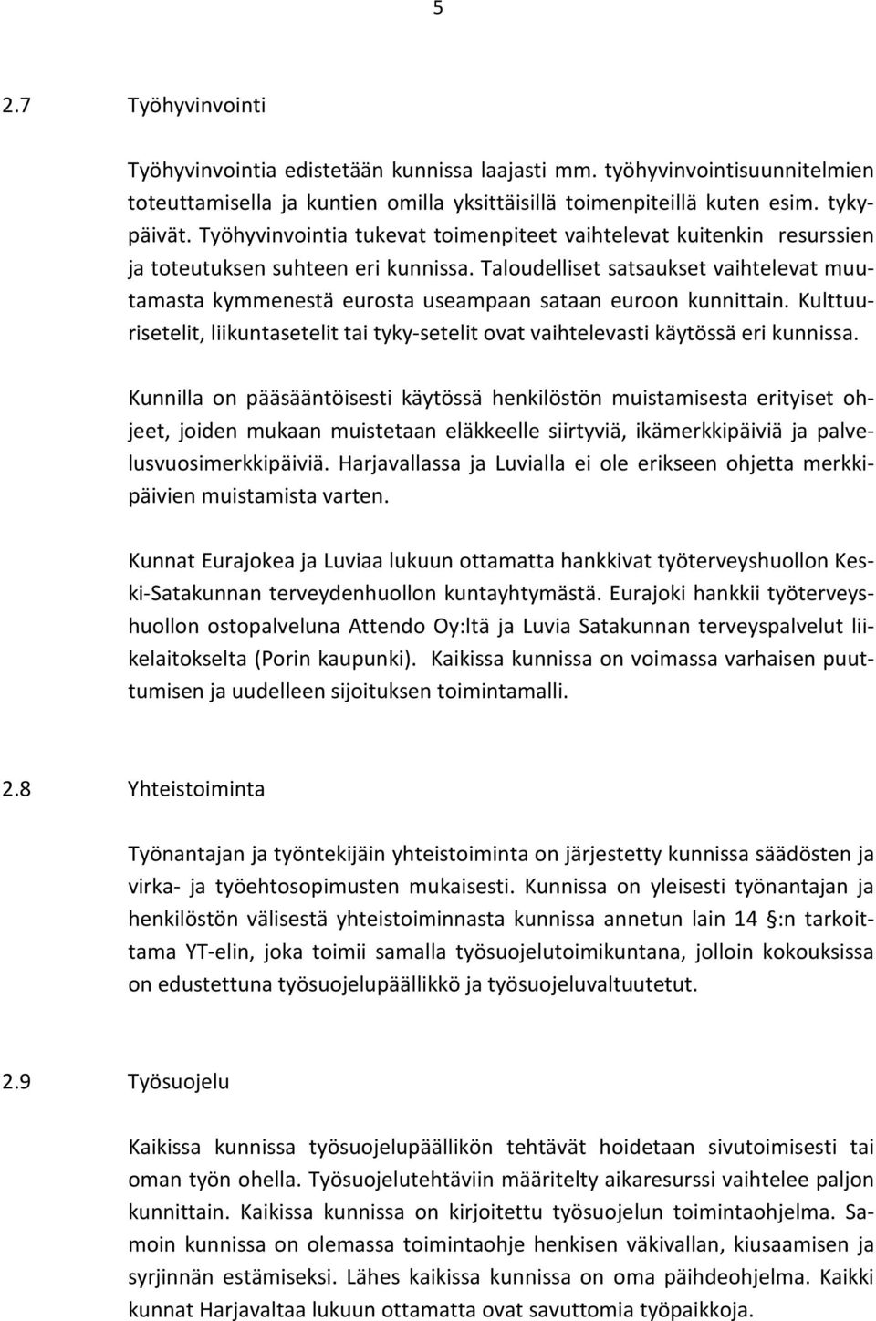 Taloudelliset satsaukset vaihtelevat muutamasta kymmenestä eurosta useampaan sataan euroon kunnittain. Kulttuurisetelit, liikuntasetelit tai tyky-setelit ovat vaihtelevasti käytössä eri kunnissa.