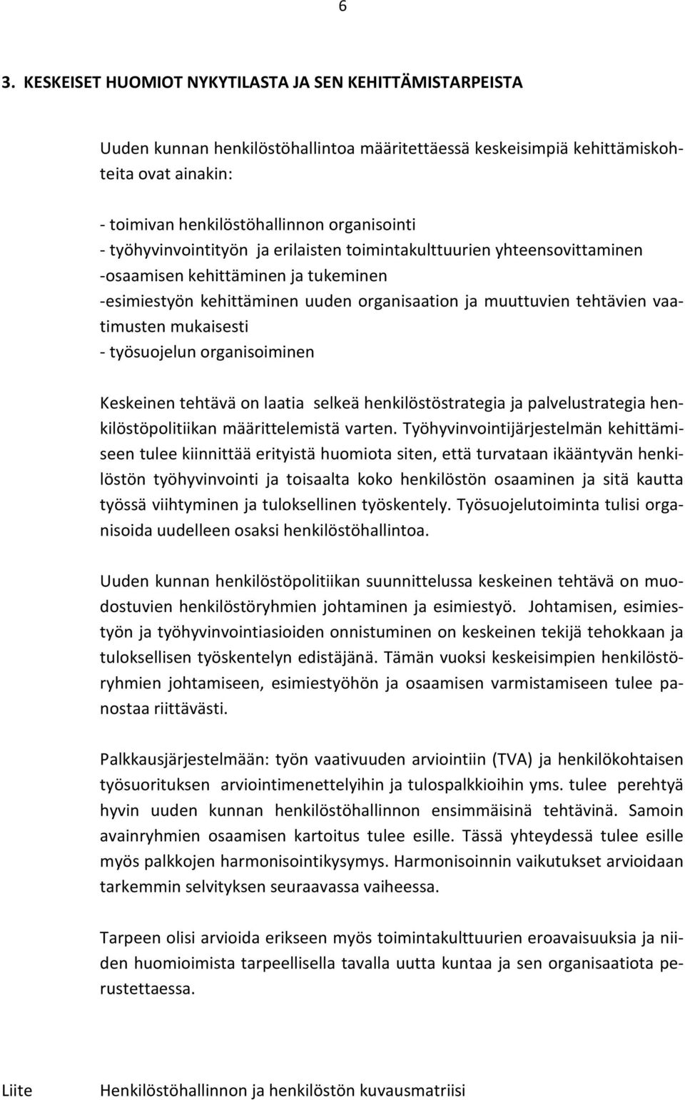 mukaisesti - työsuojelun organisoiminen Keskeinen tehtävä on laatia selkeä henkilöstöstrategia ja palvelustrategia henkilöstöpolitiikan määrittelemistä varten.