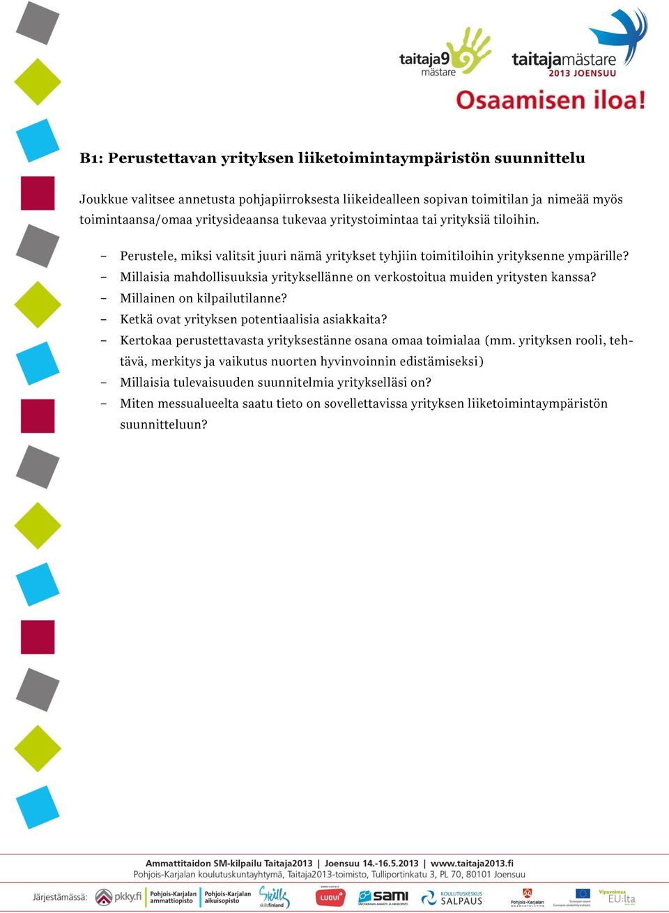 Millaisia mahdollisuuksia yrityksellänne on verkostoitua muiden yritysten kanssa? Millainen on kilpailutilanne? Ketkä ovat yrityksen potentiaalisia asiakkaita?