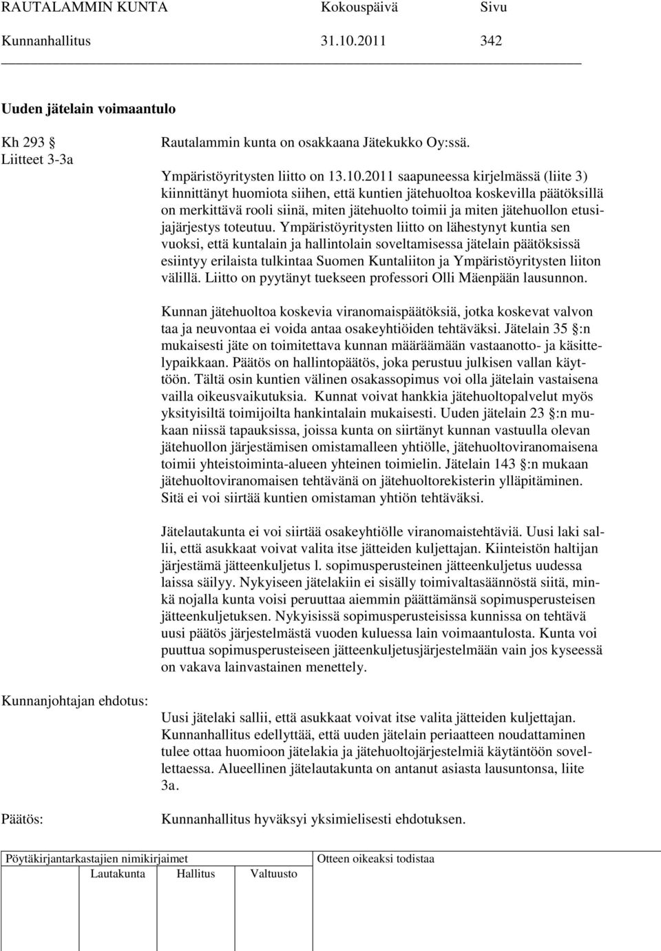 2011 saapuneessa kirjelmässä (liite 3) kiinnittänyt huomiota siihen, että kuntien jätehuoltoa koskevilla päätöksillä on merkittävä rooli siinä, miten jätehuolto toimii ja miten jätehuollon