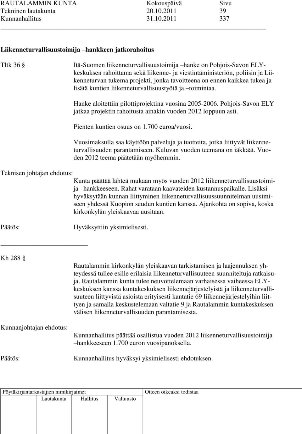 2011 337 Liikenneturvallisuustoimija hankkeen jatkorahoitus Tltk 36 Itä-Suomen liikenneturvallisuustoimija hanke on Pohjois-Savon ELYkeskuksen rahoittama sekä liikenne- ja viestintäministeriön,