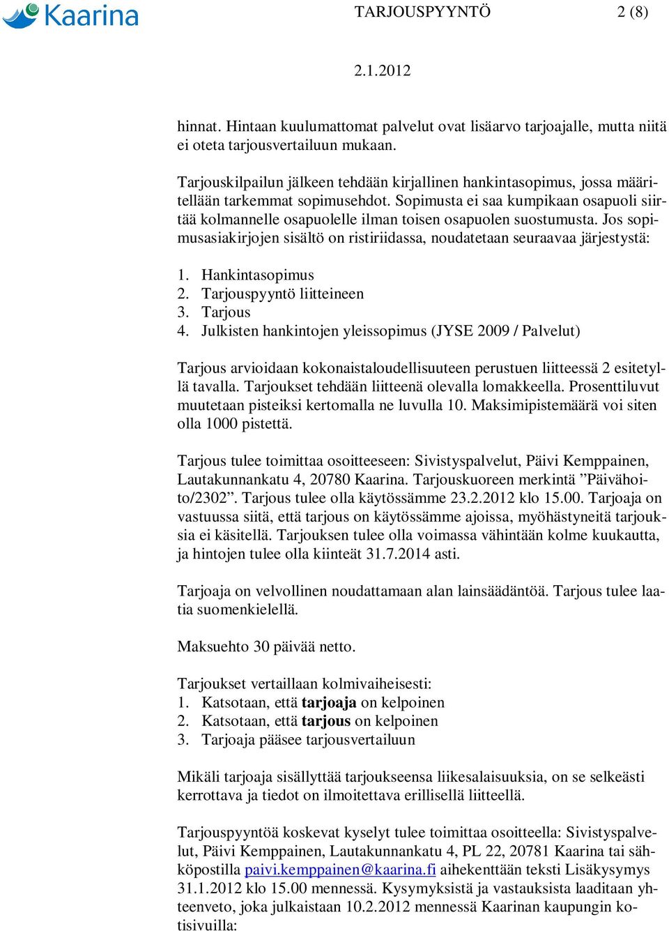 Sopimusta ei saa kumpikaan osapuoli siirtää kolmannelle osapuolelle ilman toisen osapuolen suostumusta. Jos sopimusasiakirjojen sisältö on ristiriidassa, noudatetaan seuraavaa järjestystä: 1.