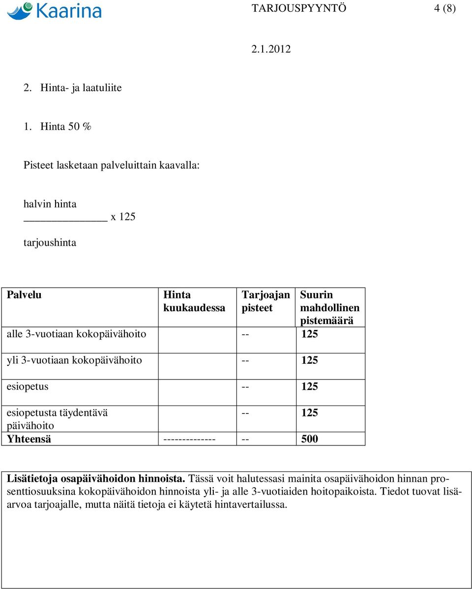 kokopäivähoito -- 125 yli 3-vuotiaan kokopäivähoito -- 125 esiopetus -- 125 esiopetusta täydentävä -- 125 päivähoito Yhteensä -------------- -- 500 Suurin