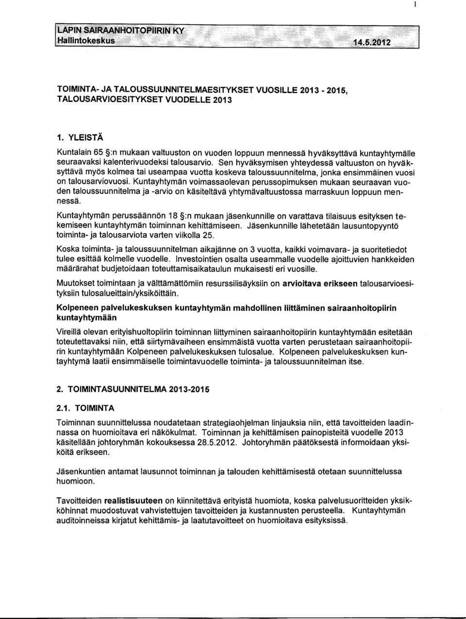 Sen hyväksymisen yhteydessä valtuuston on hyvä k- syttävä myös kolmea tai useampaa vuotta koskeva taloussuunnitelma, jonka ensimmäinen vuosi on talousarviovuosi.