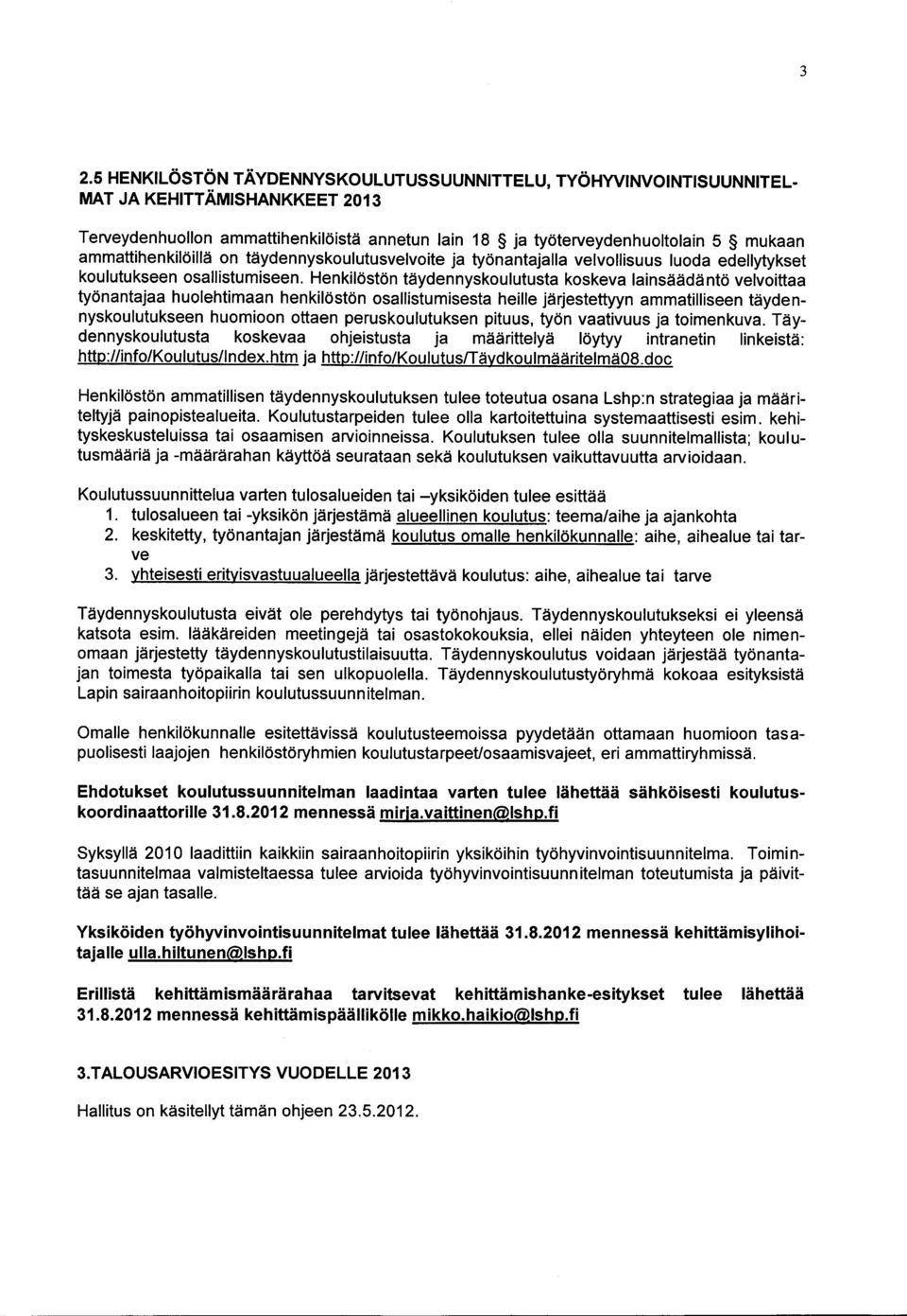 Henkilöstön täydennyskoulutusta koskeva lainsäädäntö velvoittaa työnantajaa huolehtimaan henkilöstön osallistumisesta heille järjestettyyn ammatilliseen täydennyskoulutukseen huomioon ottaen