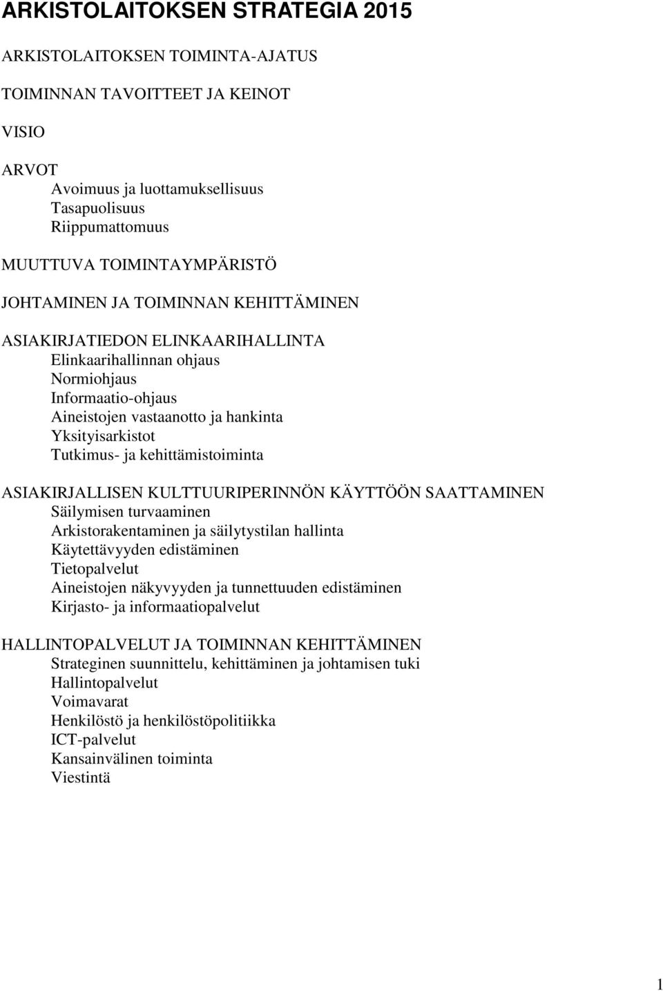 kehittämistoiminta ASIAKIRJALLISEN KULTTUURIPERINNÖN KÄYTTÖÖN SAATTAMINEN Säilymisen turvaaminen Arkistorakentaminen ja säilytystilan hallinta Käytettävyyden edistäminen Tietopalvelut Aineistojen