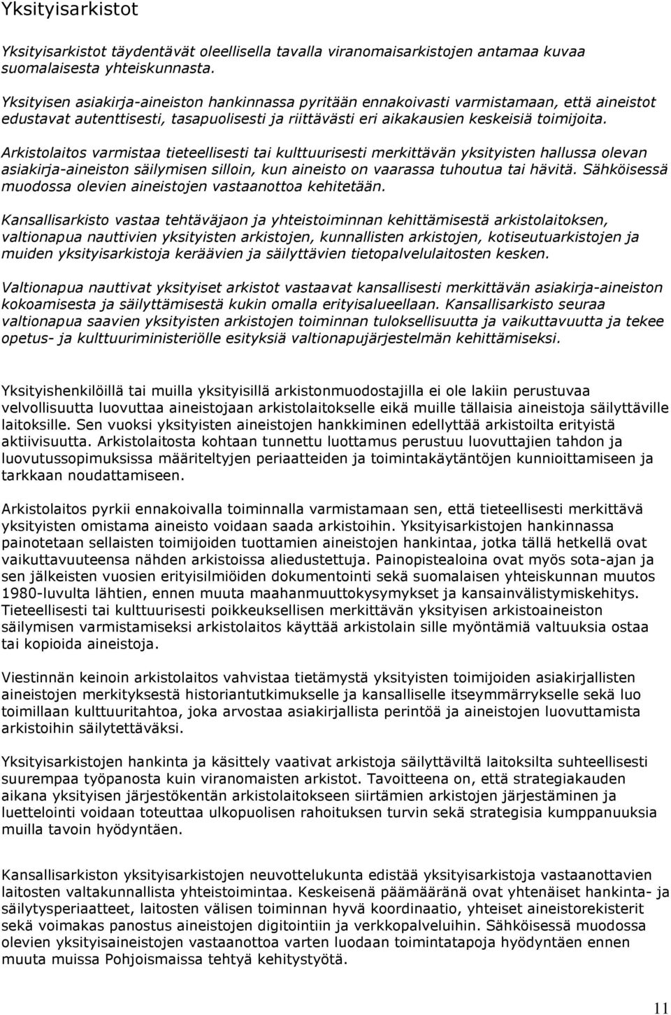 Arkistolaitos varmistaa tieteellisesti tai kulttuurisesti merkittävän yksityisten hallussa olevan asiakirja-aineiston säilymisen silloin, kun aineisto on vaarassa tuhoutua tai hävitä.