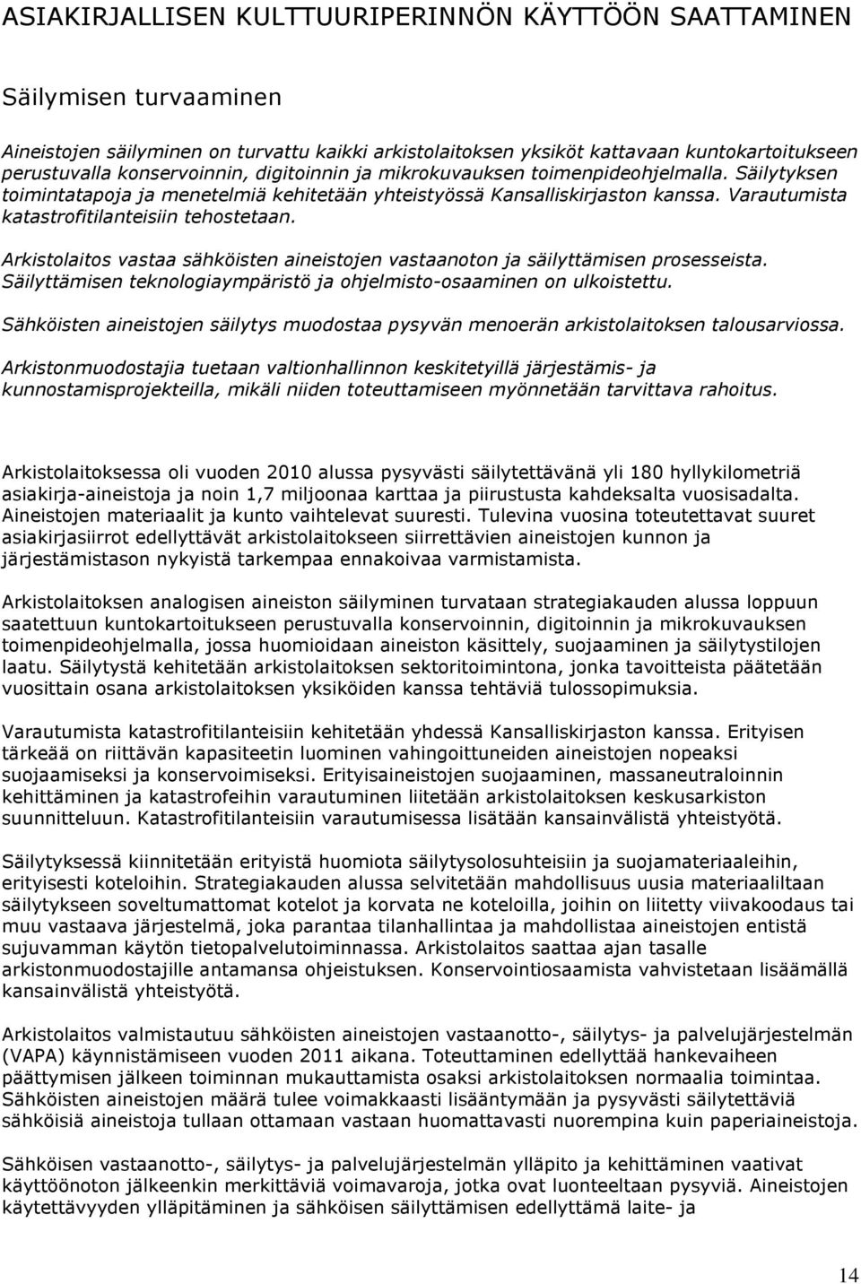 Varautumista katastrofitilanteisiin tehostetaan. Arkistolaitos vastaa sähköisten aineistojen vastaanoton ja säilyttämisen prosesseista.