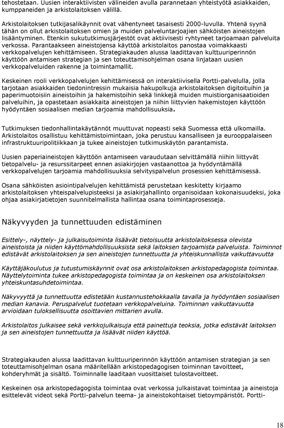 Etenkin sukututkimusjärjestöt ovat aktiivisesti ryhtyneet tarjoamaan palveluita verkossa. Parantaakseen aineistojensa käyttöä arkistolaitos panostaa voimakkaasti verkkopalvelujen kehittämiseen.