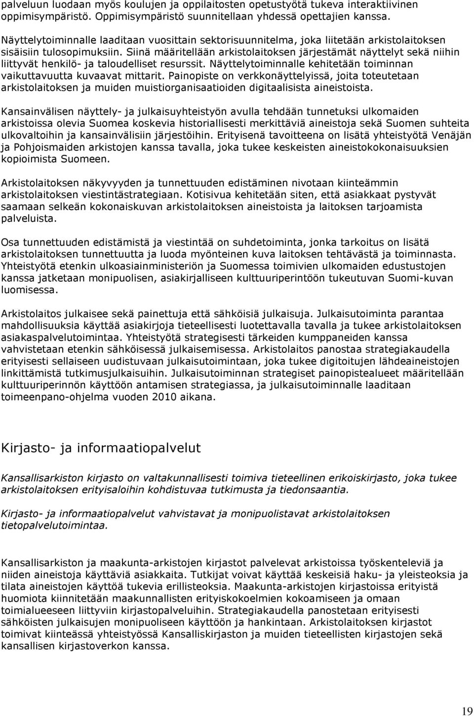 Siinä määritellään arkistolaitoksen järjestämät näyttelyt sekä niihin liittyvät henkilö- ja taloudelliset resurssit. Näyttelytoiminnalle kehitetään toiminnan vaikuttavuutta kuvaavat mittarit.