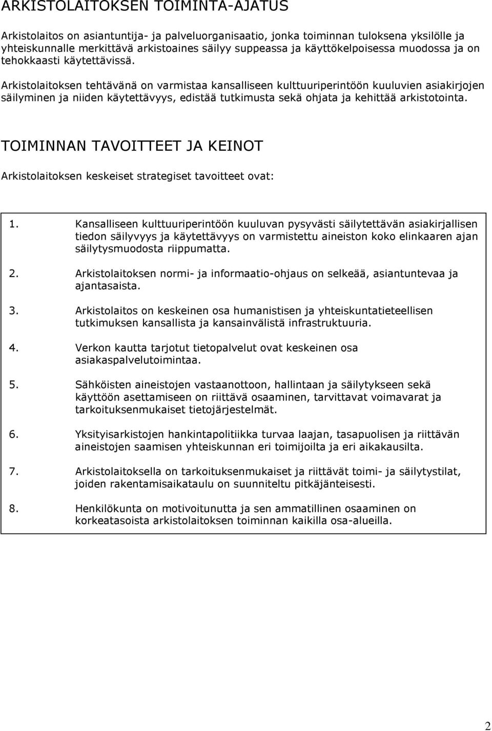 Arkistolaitoksen tehtävänä on varmistaa kansalliseen kulttuuriperintöön kuuluvien asiakirjojen säilyminen ja niiden käytettävyys, edistää tutkimusta sekä ohjata ja kehittää arkistotointa.