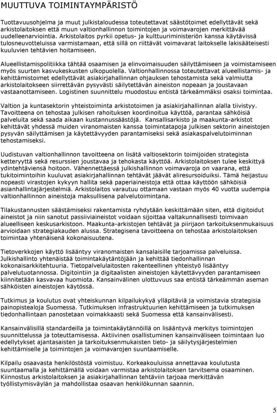 Arkistolaitos pyrkii opetus- ja kulttuuriministeriön kanssa käytävissä tulosneuvotteluissa varmistamaan, että sillä on riittävät voimavarat laitokselle lakisääteisesti kuuluvien tehtävien hoitamiseen.