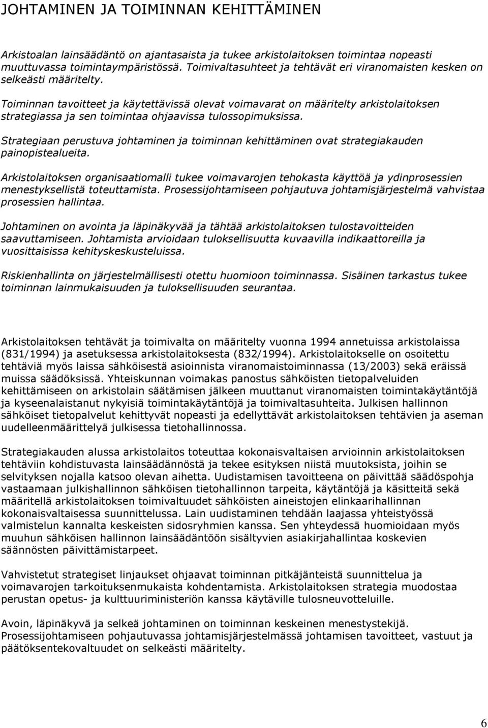 Toiminnan tavoitteet ja käytettävissä olevat voimavarat on määritelty arkistolaitoksen strategiassa ja sen toimintaa ohjaavissa tulossopimuksissa.