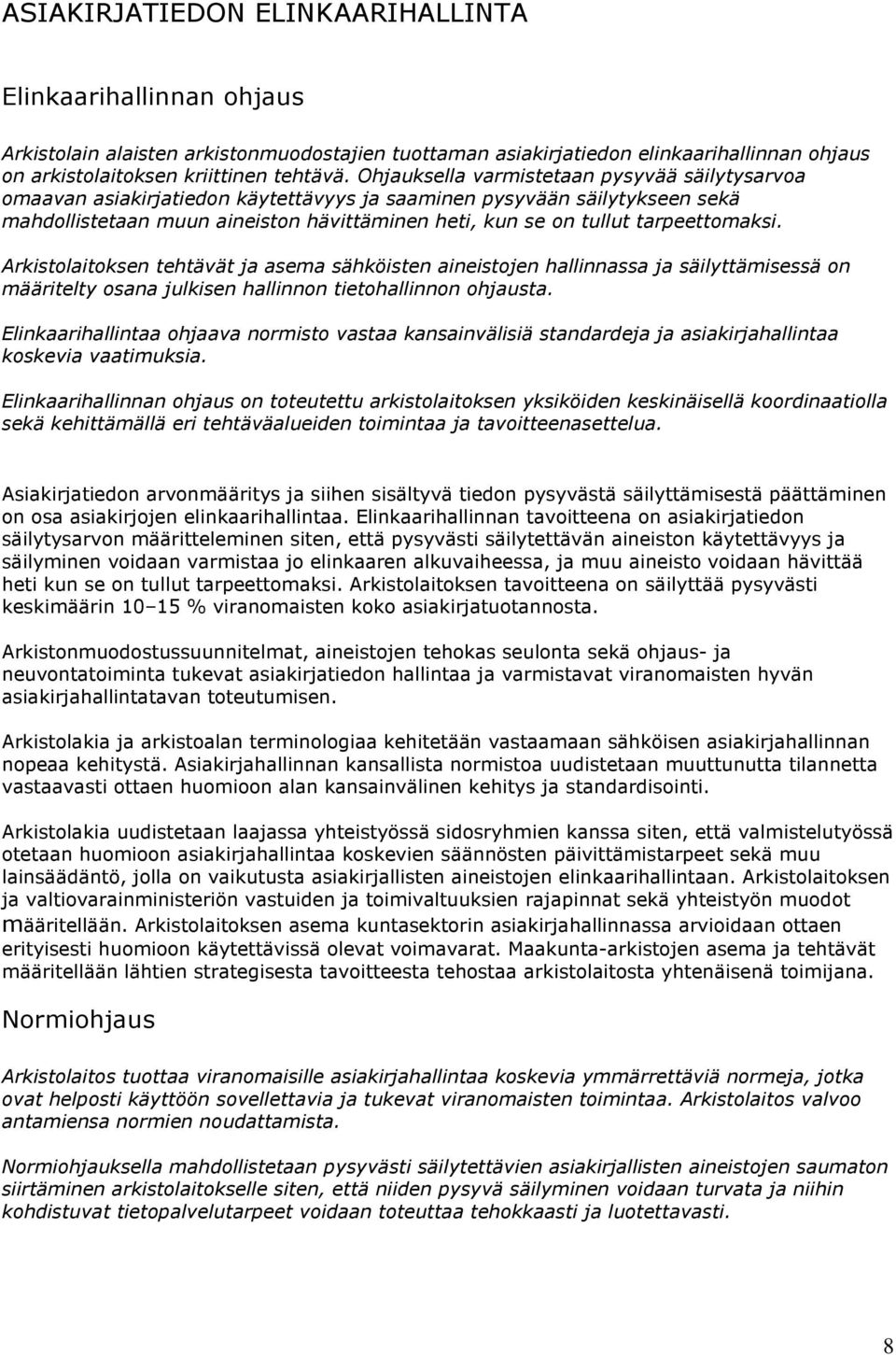 tarpeettomaksi. Arkistolaitoksen tehtävät ja asema sähköisten aineistojen hallinnassa ja säilyttämisessä on määritelty osana julkisen hallinnon tietohallinnon ohjausta.