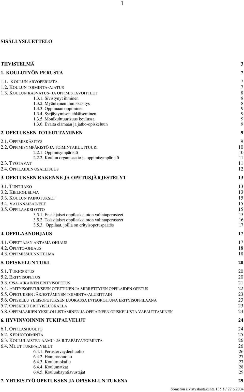 2.1. Oppimisympäristö 10 2.2.2. Koulun organisaatio ja oppimisympäristö 11 2.3. TYÖTAVAT 11 2.4. OPPILAIDEN OSALLISUUS 12 3. OPETUKSEN RAKENNE JA OPETUSJÄRJESTELYT 13 3.1. TUNTIJAKO 13 3.2. KIELIOHJELMA 13 3.