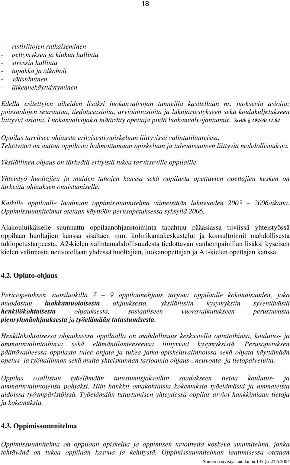 Luokanvalvojaksi määrätty opettaja pitää luokanvalvojantunnit. Sivltk 194/30.11.04 Oppilas tarvitsee ohjausta erityisesti opiskeluun liittyvissä valintatilanteissa.