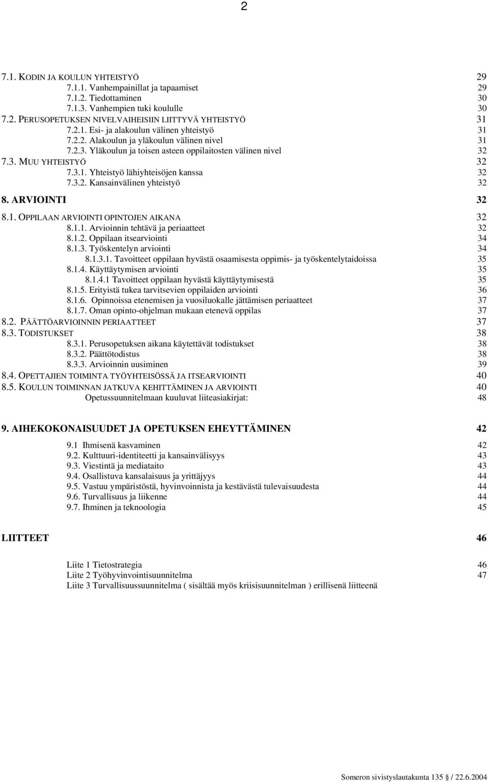 ARVIOINTI 32 8.1. OPPILAAN ARVIOINTI OPINTOJEN AIKANA 32 8.1.1. Arvioinnin tehtävä ja periaatteet 32 8.1.2. Oppilaan itsearviointi 34 8.1.3. Työskentelyn arviointi 34 8.1.3.1. Tavoitteet oppilaan hyvästä osaamisesta oppimis- ja työskentelytaidoissa 35 8.