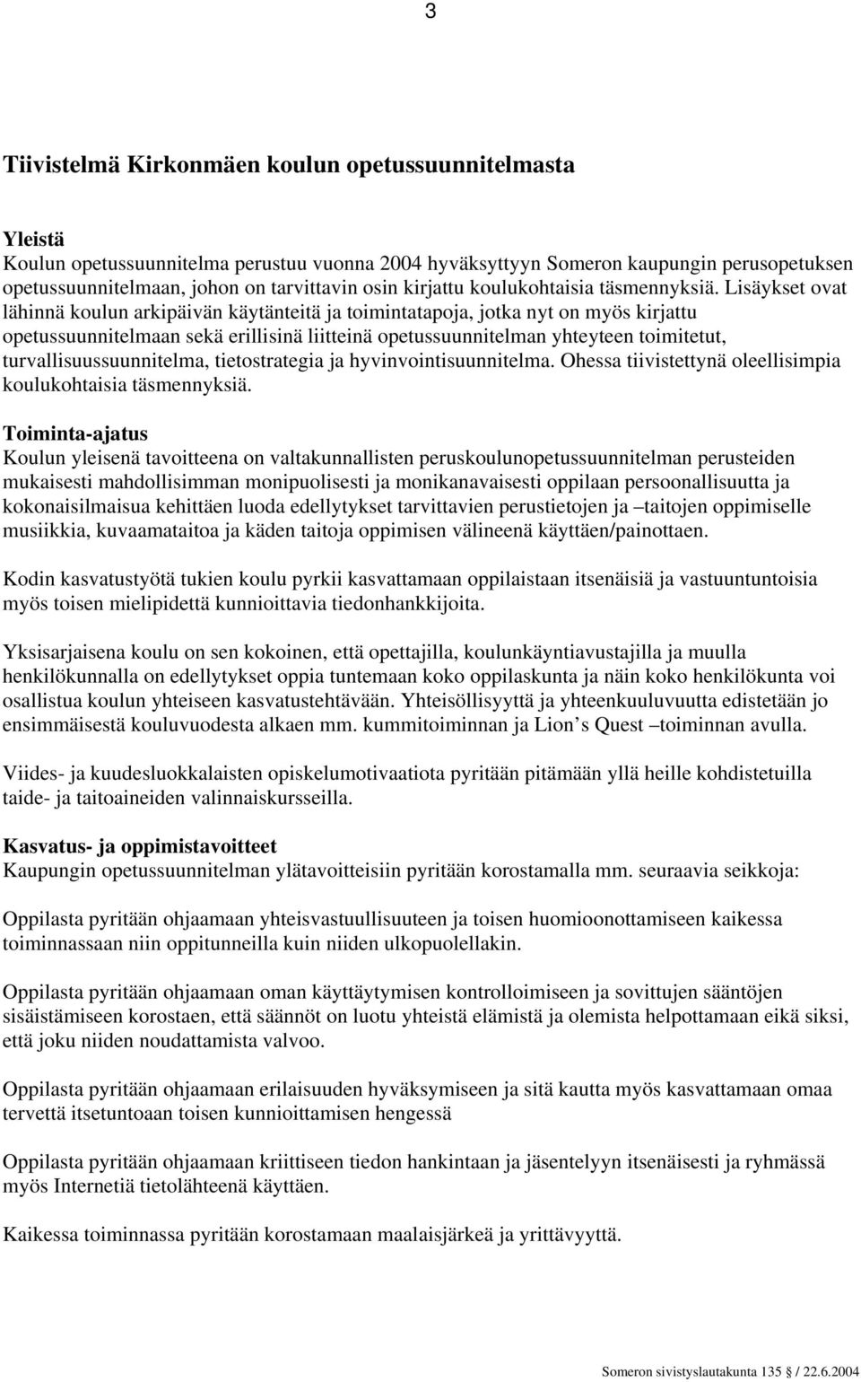 Lisäykset ovat lähinnä koulun arkipäivän käytänteitä ja toimintatapoja, jotka nyt on myös kirjattu opetussuunnitelmaan sekä erillisinä liitteinä opetussuunnitelman yhteyteen toimitetut,