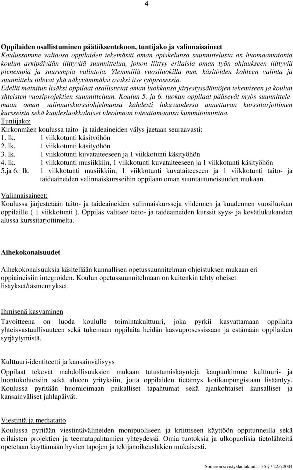 käsitöiden kohteen valinta ja suunnittelu tulevat yhä näkyvämmäksi osaksi itse työprosessia.