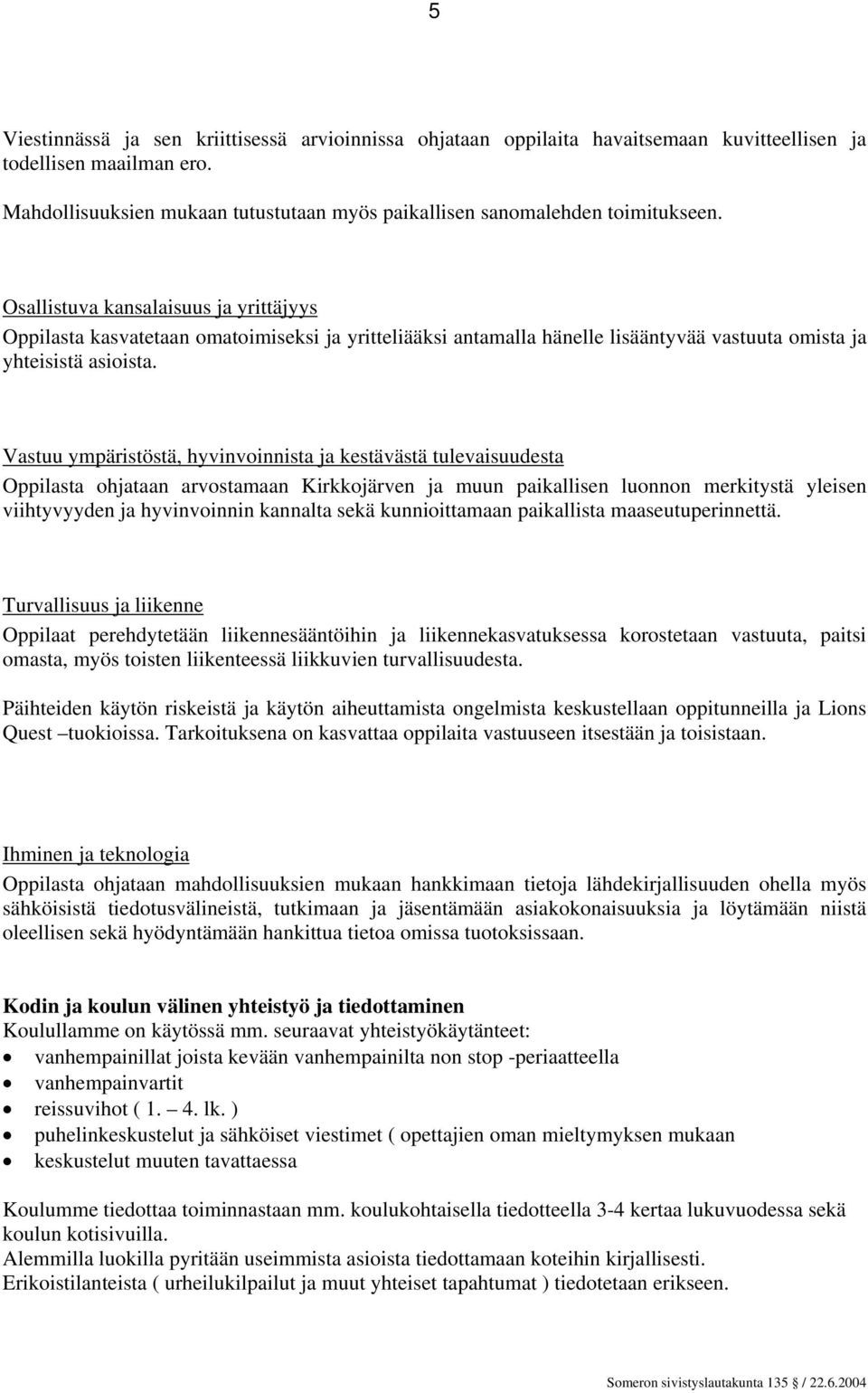 Osallistuva kansalaisuus ja yrittäjyys Oppilasta kasvatetaan omatoimiseksi ja yritteliääksi antamalla hänelle lisääntyvää vastuuta omista ja yhteisistä asioista.