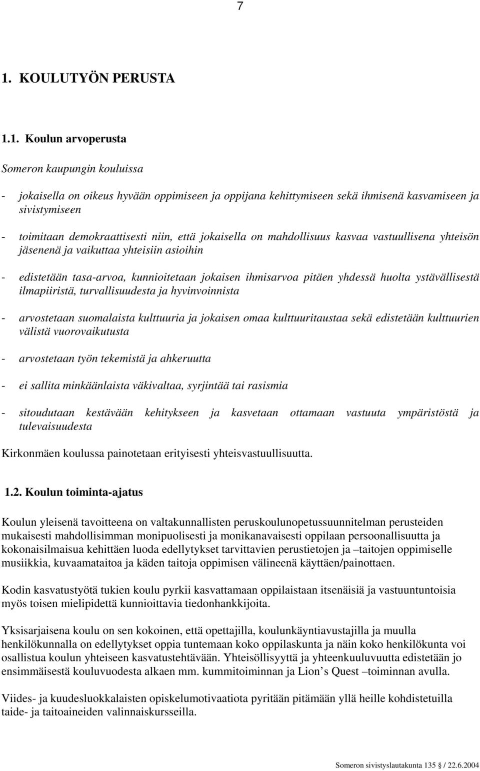 huolta ystävällisestä ilmapiiristä, turvallisuudesta ja hyvinvoinnista - arvostetaan suomalaista kulttuuria ja jokaisen omaa kulttuuritaustaa sekä edistetään kulttuurien välistä vuorovaikutusta -