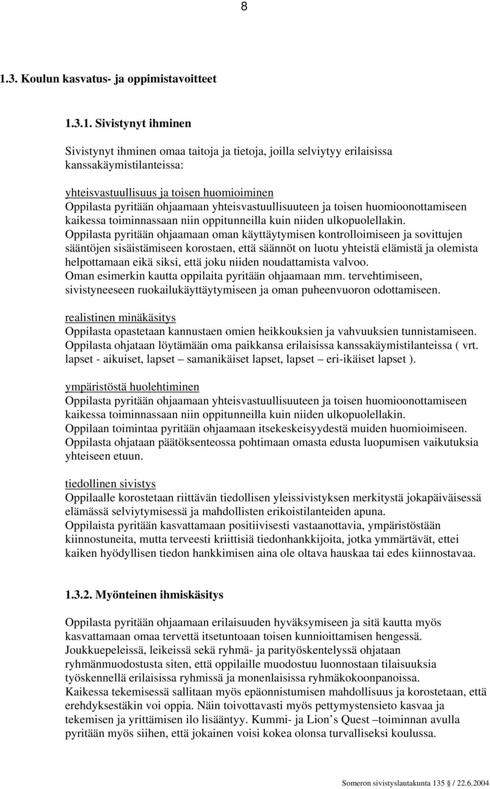 Oppilasta pyritään ohjaamaan oman käyttäytymisen kontrolloimiseen ja sovittujen sääntöjen sisäistämiseen korostaen, että säännöt on luotu yhteistä elämistä ja olemista helpottamaan eikä siksi, että