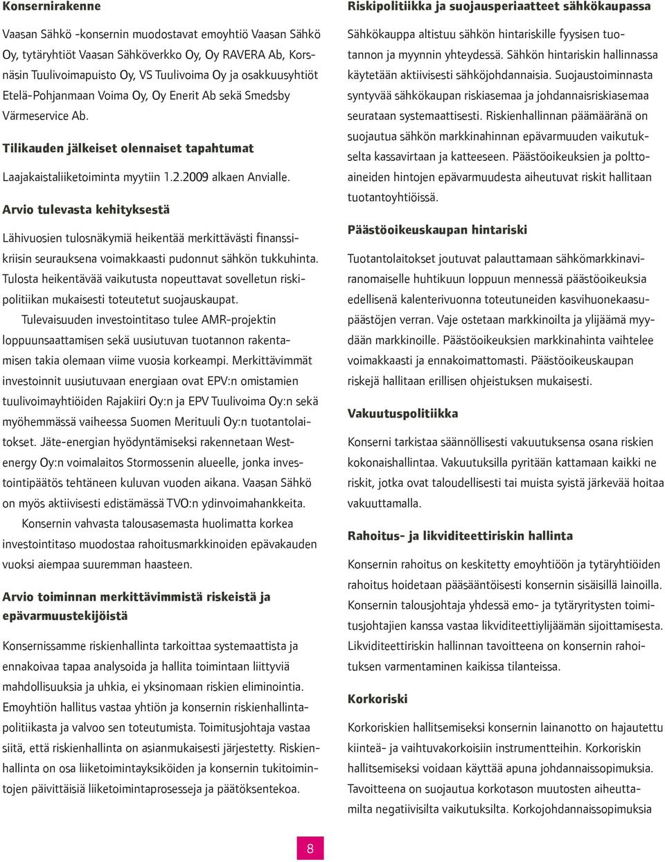 Arvio tulevasta kehityksestä Lähivuosien tulosnäkymiä heikentää merkittävästi finanssikriisin seurauksena voimakkaasti pudonnut sähkön tukkuhinta.